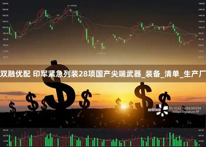 双融优配 印军紧急列装28项国产尖端武器_装备_清单_生产厂