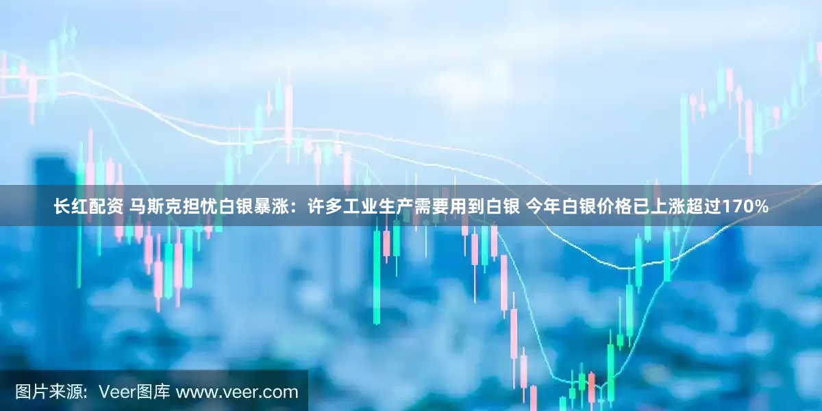 长红配资 马斯克担忧白银暴涨：许多工业生产需要用到白银 今年白银价格已上涨超过170%
